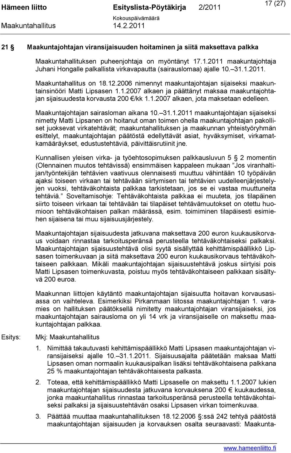 1.2007 alkaen, jota maksetaan edelleen. Maakuntajohtajan sairasloman aikana 10. 31.1.2011 maakuntajohtajan sijaiseksi nimetty Matti Lipsanen on hoitanut oman toimen ohella maakuntajohtajan pakolliset