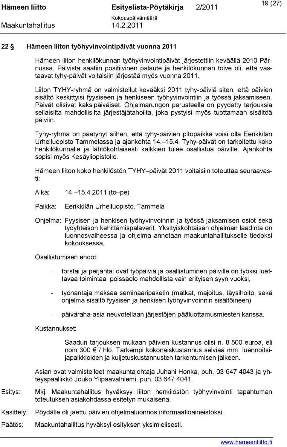 Liiton TYHY-ryhmä on valmistellut kevääksi 2011 tyhy-päiviä siten, että päivien sisältö keskittyisi fyysiseen ja henkiseen työhyvinvointiin ja työssä jaksamiseen. Päivät olisivat kaksipäiväiset.