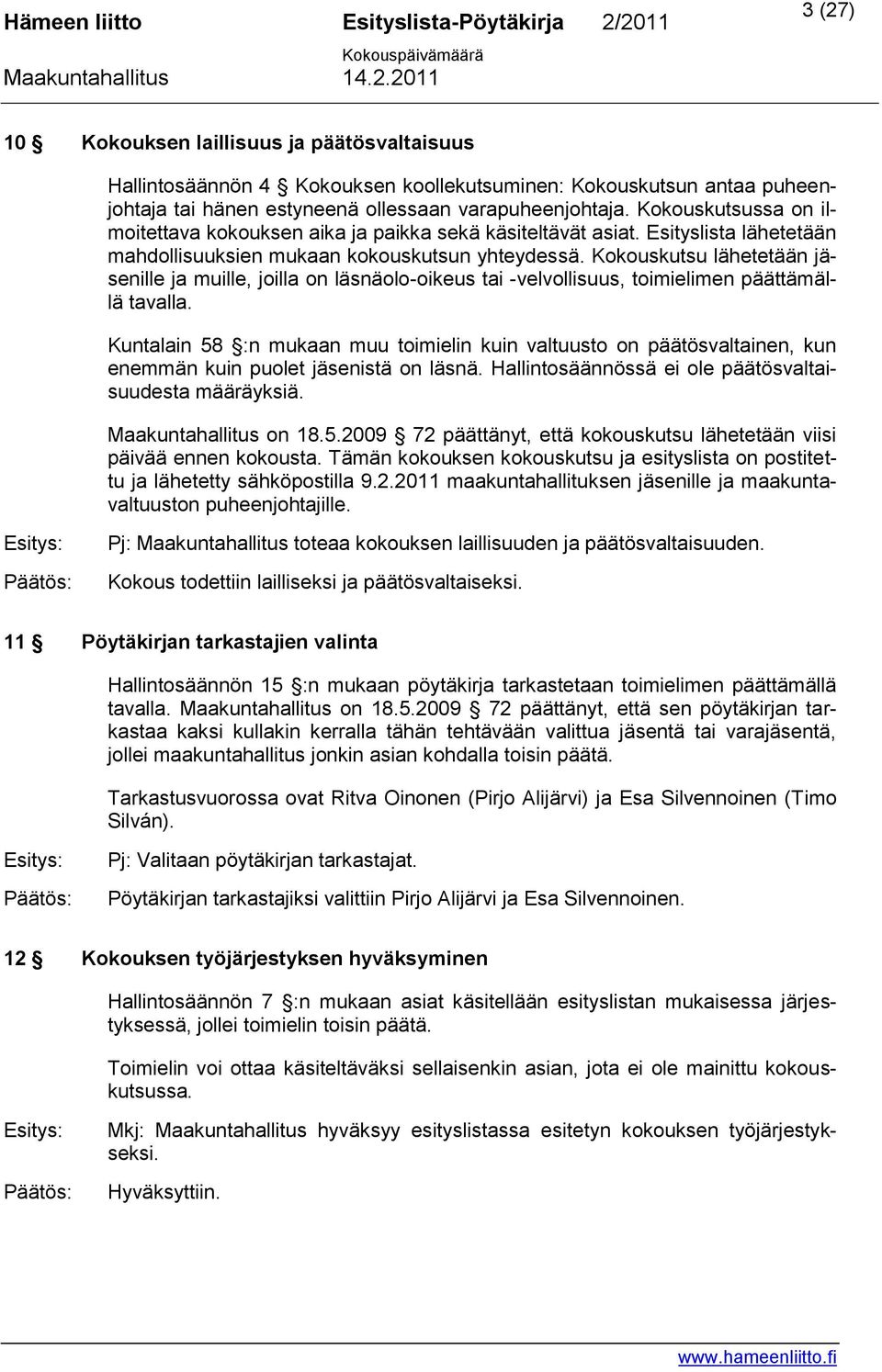 Kokouskutsu lähetetään jäsenille ja muille, joilla on läsnäolo-oikeus tai -velvollisuus, toimielimen päättämällä tavalla.