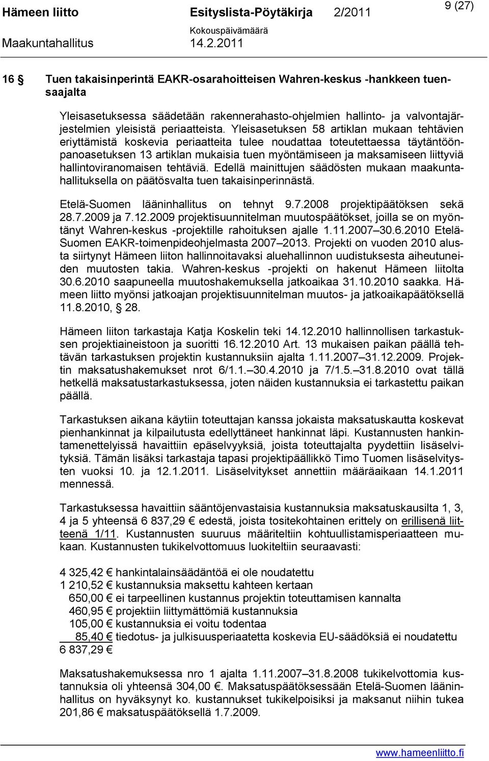 hallintoviranomaisen tehtäviä. Edellä mainittujen säädösten mukaan maakuntahallituksella on päätösvalta tuen takaisinperinnästä. Etelä-Suomen lääninhallitus on tehnyt 9.7.