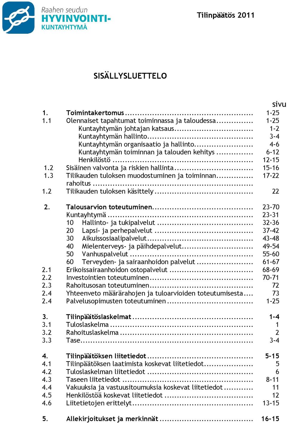 3 Tilikauden tuloksen muodostuminen ja toiminnan... 17-22 rahoitus... 1.2 Tilikauden tuloksen käsittely... 22 2. Talousarvion toteutuminen... 23-70 Kuntayhtymä... 23-31 10 Hallinto- ja tukipalvelut.