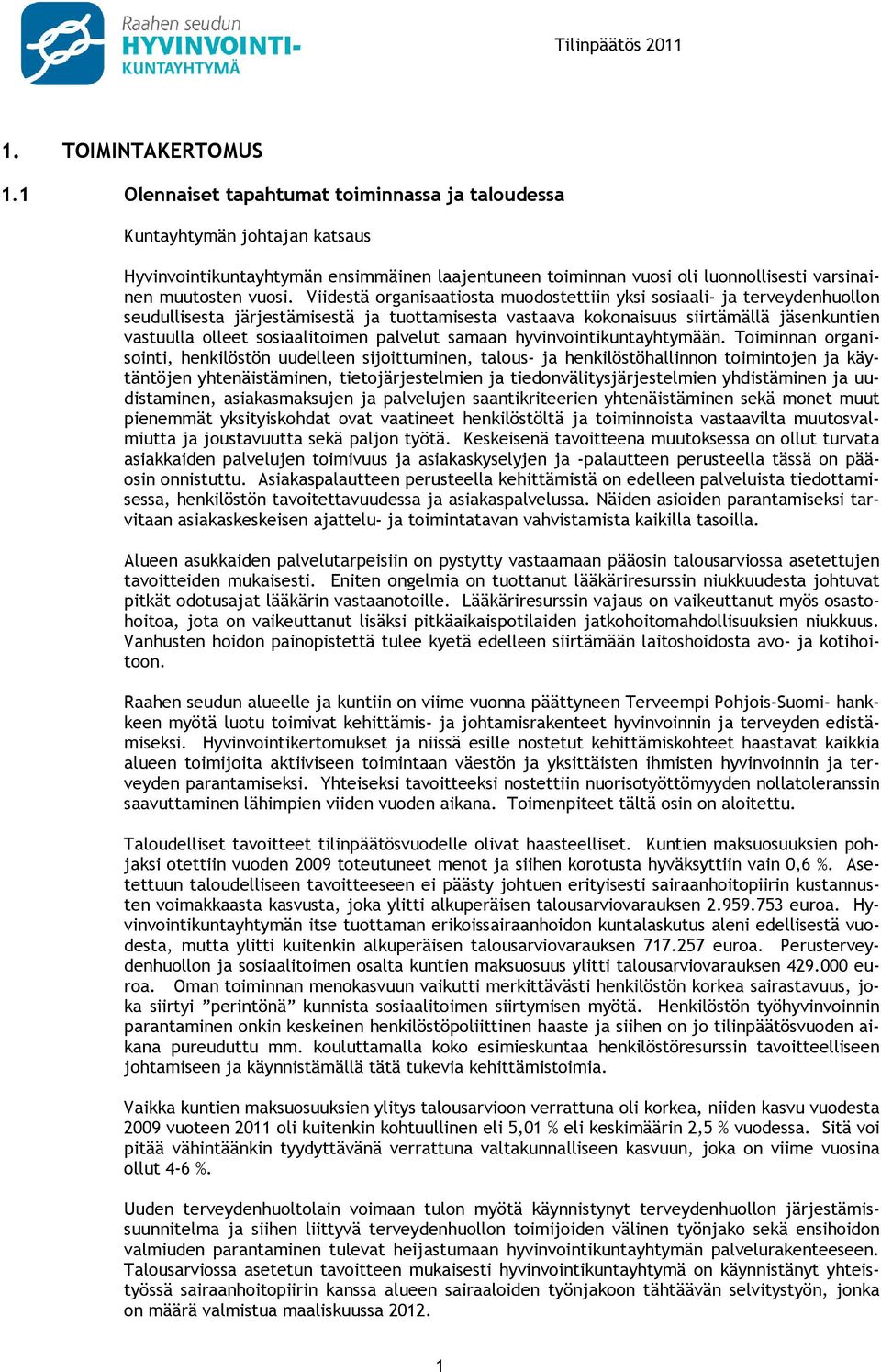 Viidestä organisaatiosta muodostettiin yksi sosiaali- ja terveydenhuollon seudullisesta järjestämisestä ja tuottamisesta vastaava kokonaisuus siirtämällä jäsenkuntien vastuulla olleet sosiaalitoimen