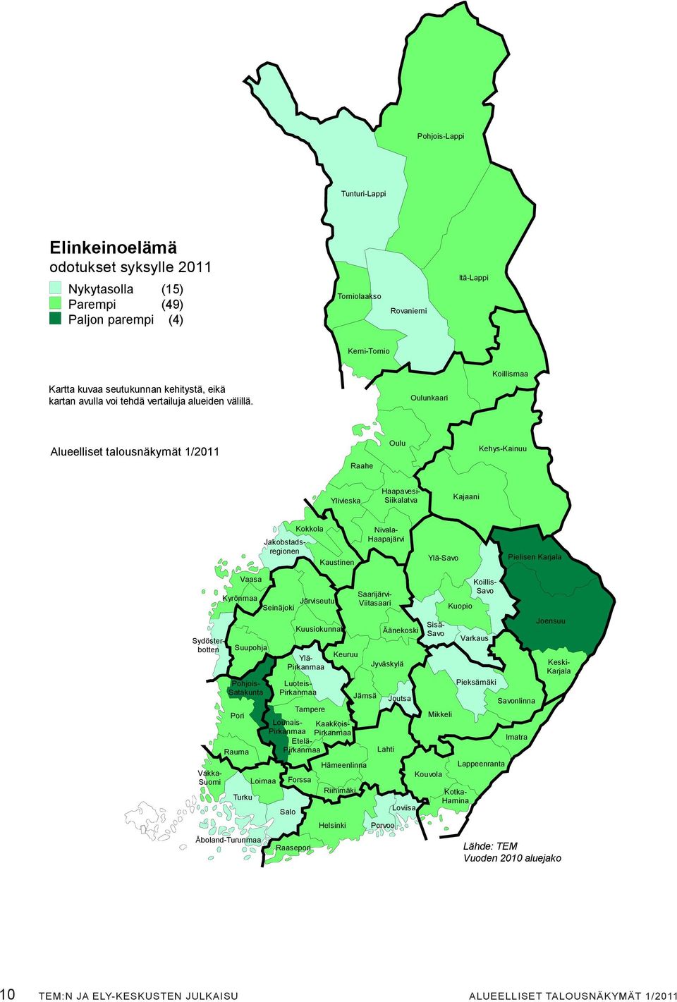 Oulunkaari Koillismaa Alueelliset talousnäkymät 1/2011 Oulu Kehys-Kainuu Raahe Ylivieska Haapavesi- Siikalatva Kajaani Kokkola Jakobstadsregionen Kaustinen Nivala- Haapajärvi Ylä-Savo Pielisen