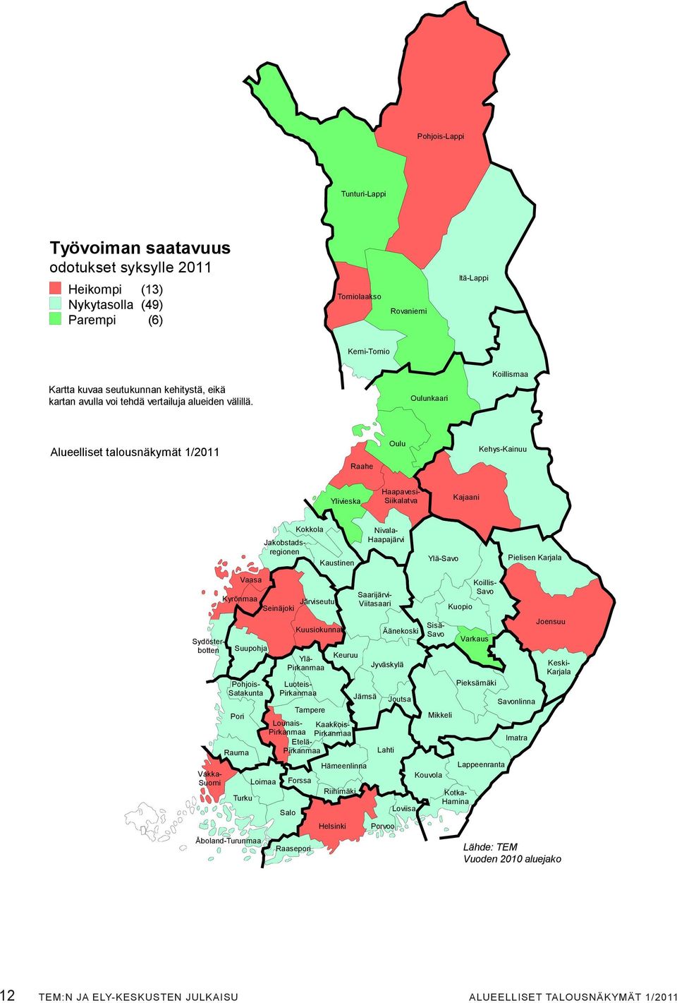 Oulunkaari Koillismaa Alueelliset talousnäkymät 1/2011 Oulu Kehys-Kainuu Raahe Ylivieska Haapavesi- Siikalatva Kajaani Kokkola Jakobstadsregionen Kaustinen Nivala- Haapajärvi Ylä-Savo Pielisen