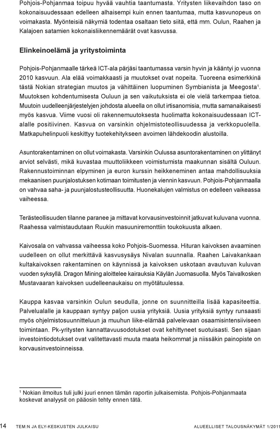 Elinkeinoelämä ja yritystoiminta Pohjois-Pohjanmaalle tärkeä ICT-ala pärjäsi taantumassa varsin hyvin ja kääntyi jo vuonna 2010 kasvuun. Ala elää voimakkaasti ja muutokset ovat nopeita.