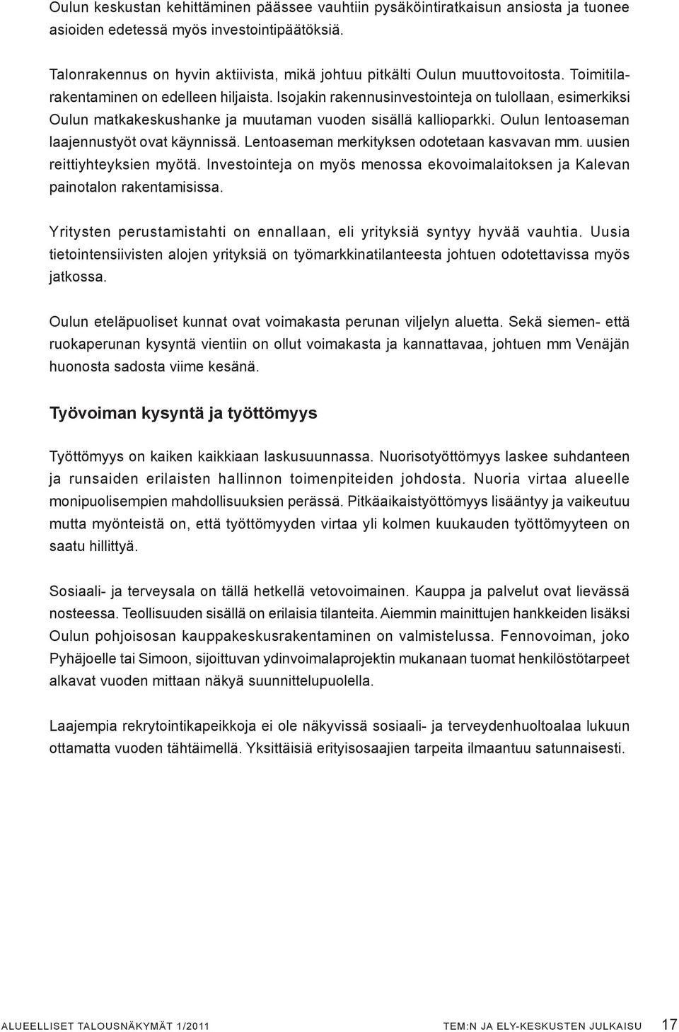 Isojakin rakennusinvestointeja on tulollaan, esimerkiksi Oulun matkakeskushanke ja muutaman vuoden sisällä kallioparkki. Oulun lentoaseman laajennustyöt ovat käynnissä.