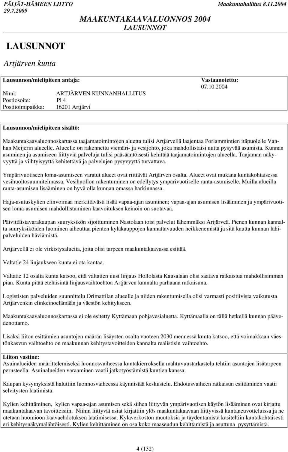 Alueelle on rakennettu viemäri- ja vesijohto, joka mahdollistaisi uutta pysyvää asumista. Kunnan asuminen ja asumiseen liittyviä palveluja tulisi pääsääntöisesti kehittää taajamatoimintojen alueella.
