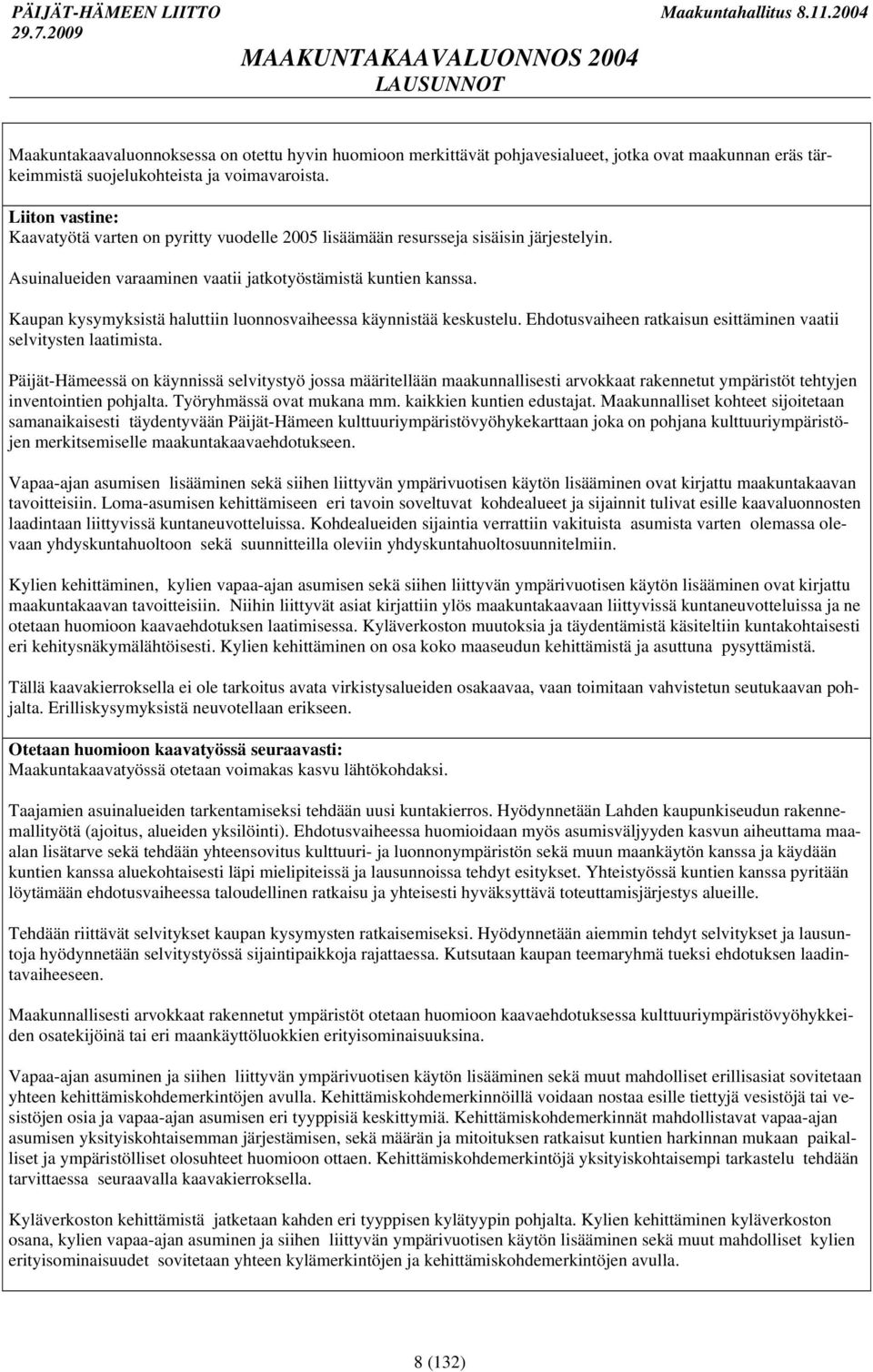 Kaupan kysymyksistä haluttiin luonnosvaiheessa käynnistää keskustelu. Ehdotusvaiheen ratkaisun esittäminen vaatii selvitysten laatimista.