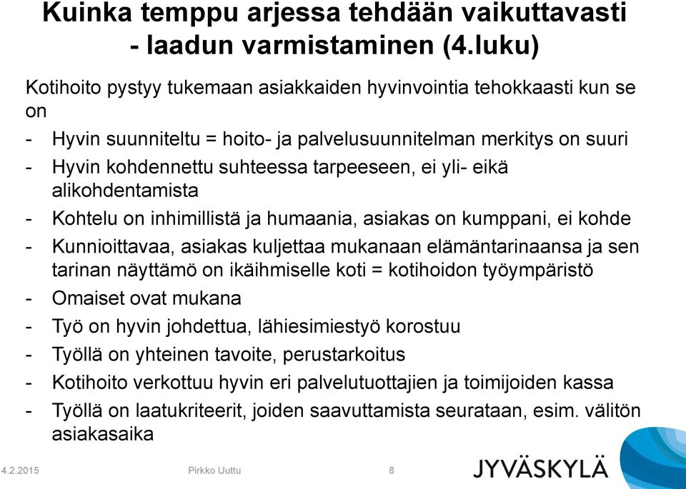 yli- eikä alikohdentamista - Kohtelu on inhimillistä ja humaania, asiakas on kumppani, ei kohde - Kunnioittavaa, asiakas kuljettaa mukanaan elämäntarinaansa ja sen tarinan näyttämö on ikäihmiselle