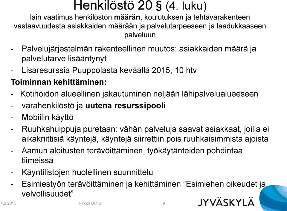 asiakkaiden määrä ja palvelutarve lisääntynyt - Lisäresurssia Puuppolasta keväällä 2015, 10 htv Toiminnan kehittäminen: - Kotihoidon alueellinen jakautuminen neljään lähipalvelualueeseen -