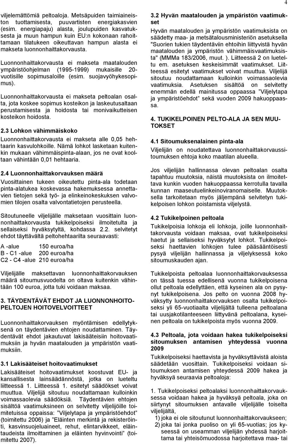 Luonnonhaittakorvausta ei makseta maatalouden ympäristöohjelman (1995-1999) mukaisille 20- vuotisille sopimusaloille (esim. suojavyöhykesopimus).