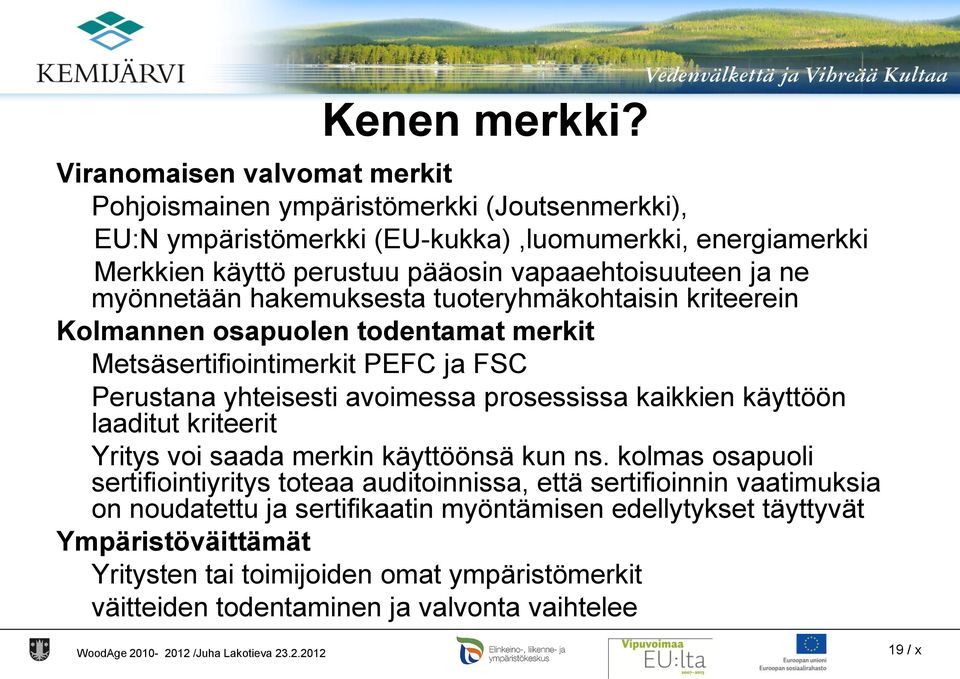 vapaaehtoisuuteen ja ne myönnetään hakemuksesta tuoteryhmäkohtaisin kriteerein Kolmannen osapuolen todentamat merkit Metsäsertifiointimerkit PEFC ja FSC Perustana yhteisesti