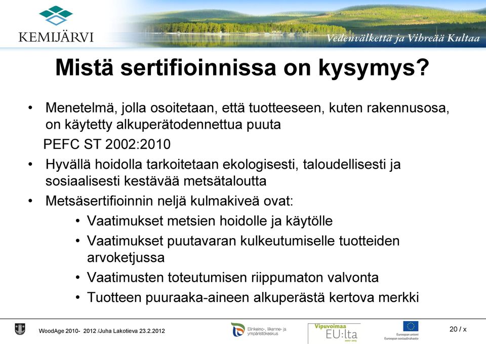 Hyvällä hoidolla tarkoitetaan ekologisesti, taloudellisesti ja sosiaalisesti kestävää metsätaloutta Metsäsertifioinnin neljä