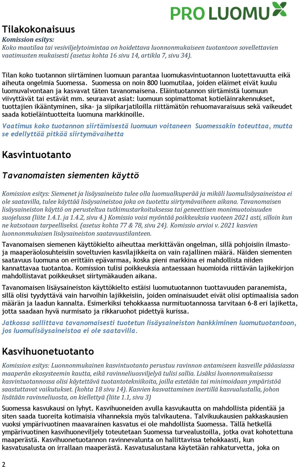 Suomessa on noin 800 luomutilaa, joiden eläimet eivät kuulu luomuvalvontaan ja kasvavat täten tavanomaisena. Eläintuotannon siirtämistä luomuun viivyttävät tai estävät mm.