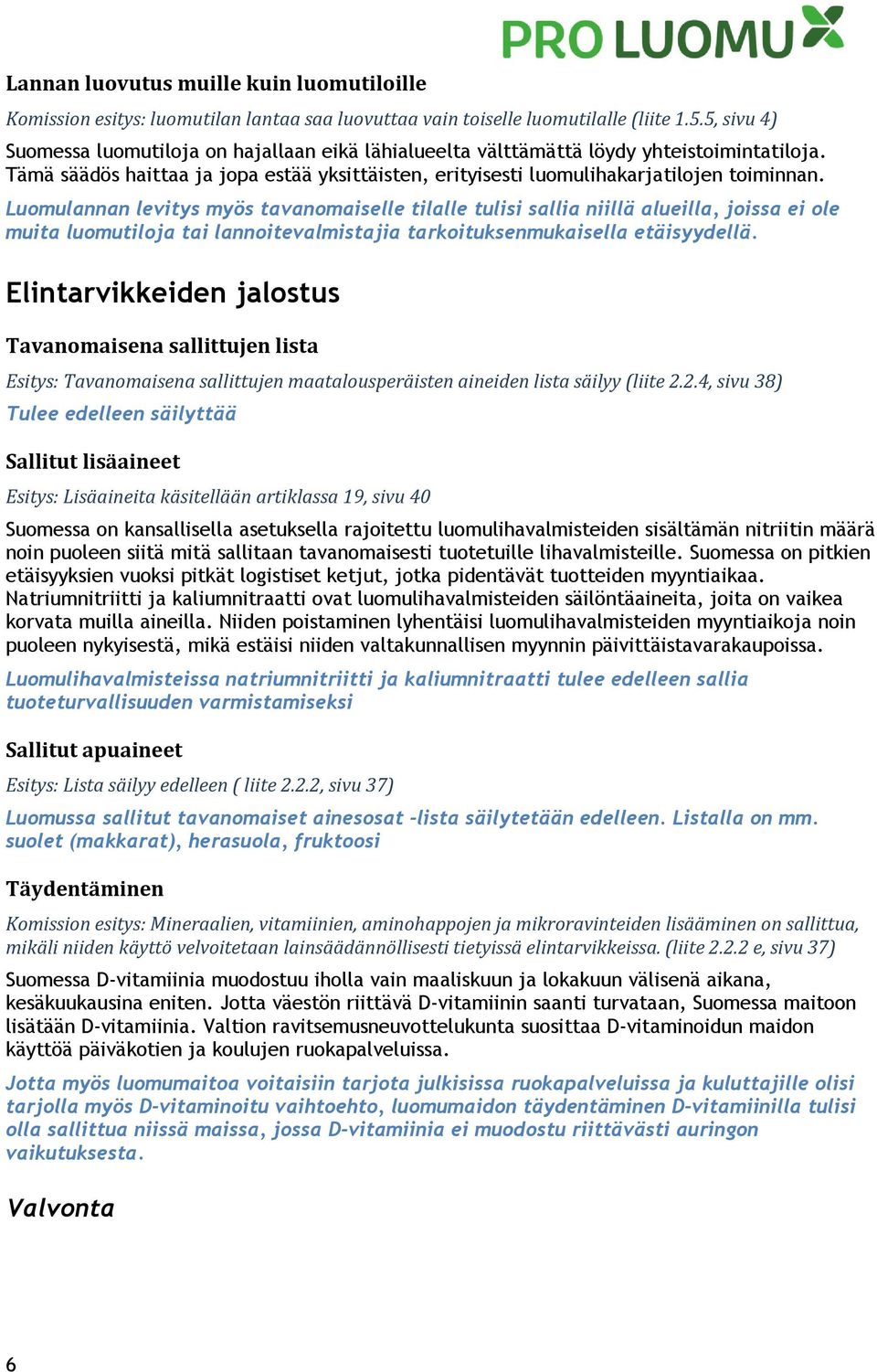 Luomulannan levitys myös tavanomaiselle tilalle tulisi sallia niillä alueilla, joissa ei ole muita luomutiloja tai lannoitevalmistajia tarkoituksenmukaisella etäisyydellä.