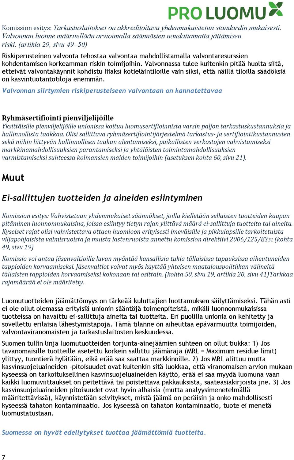 Valvonnassa tulee kuitenkin pitää huolta siitä, etteivät valvontakäynnit kohdistu liiaksi kotieläintiloille vain siksi, että näillä tiloilla säädöksiä on kasvintuotantotiloja enemmän.