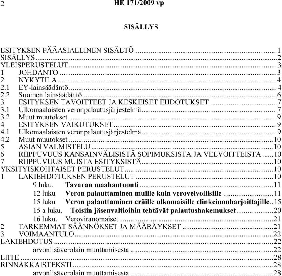 ..10 6 RIIPPUVUUS KANSAINVÄLISISTÄ SOPIMUKSISTA JA VELVOITTEISTA...10 7 RIIPPUVUUS MUISTA ESITYKSISTÄ...10 YKSITYISKOHTAISET PERUSTELUT...10 1 LAKIEHDOTUKSEN PERUSTELUT...10 9 luku.