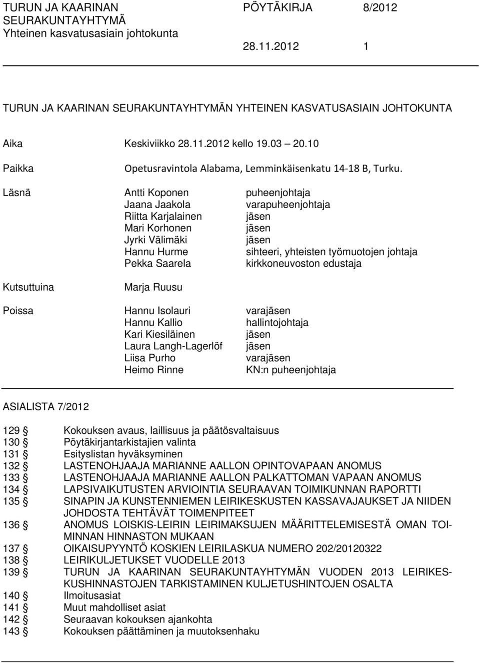 kirkkoneuvoston edustaja Kutsuttuina Marja Ruusu Poissa Hannu Isolauri varajäsen Hannu Kallio hallintojohtaja Kari Kiesiläinen jäsen Laura Langh-Lagerlöf jäsen Liisa Purho varajäsen Heimo Rinne KN:n