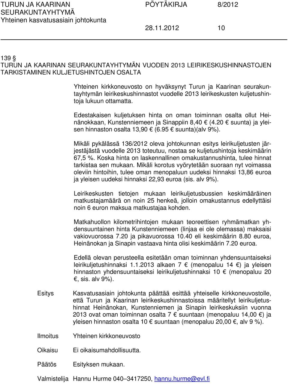 vuodelle 2013 leirikeskusten kuljetushintoja lukuun ottamatta. Edestakaisen kuljetuksen hinta on oman toiminnan osalta ollut Heinänokkaan, Kunstenniemeen ja Sinappiin 8,40 (4.