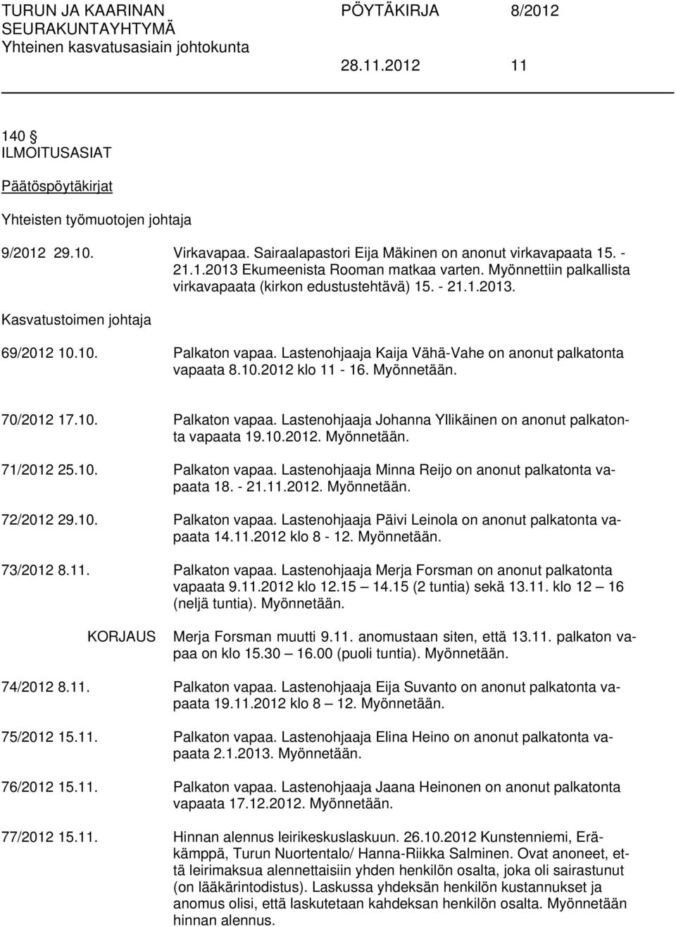 Myönnetään. 70/2012 17.10. Palkaton vapaa. Lastenohjaaja Johanna Yllikäinen on anonut palkatonta vapaata 19.10.2012. Myönnetään. 71/2012 25.10. Palkaton vapaa. Lastenohjaaja Minna Reijo on anonut palkatonta vapaata 18.