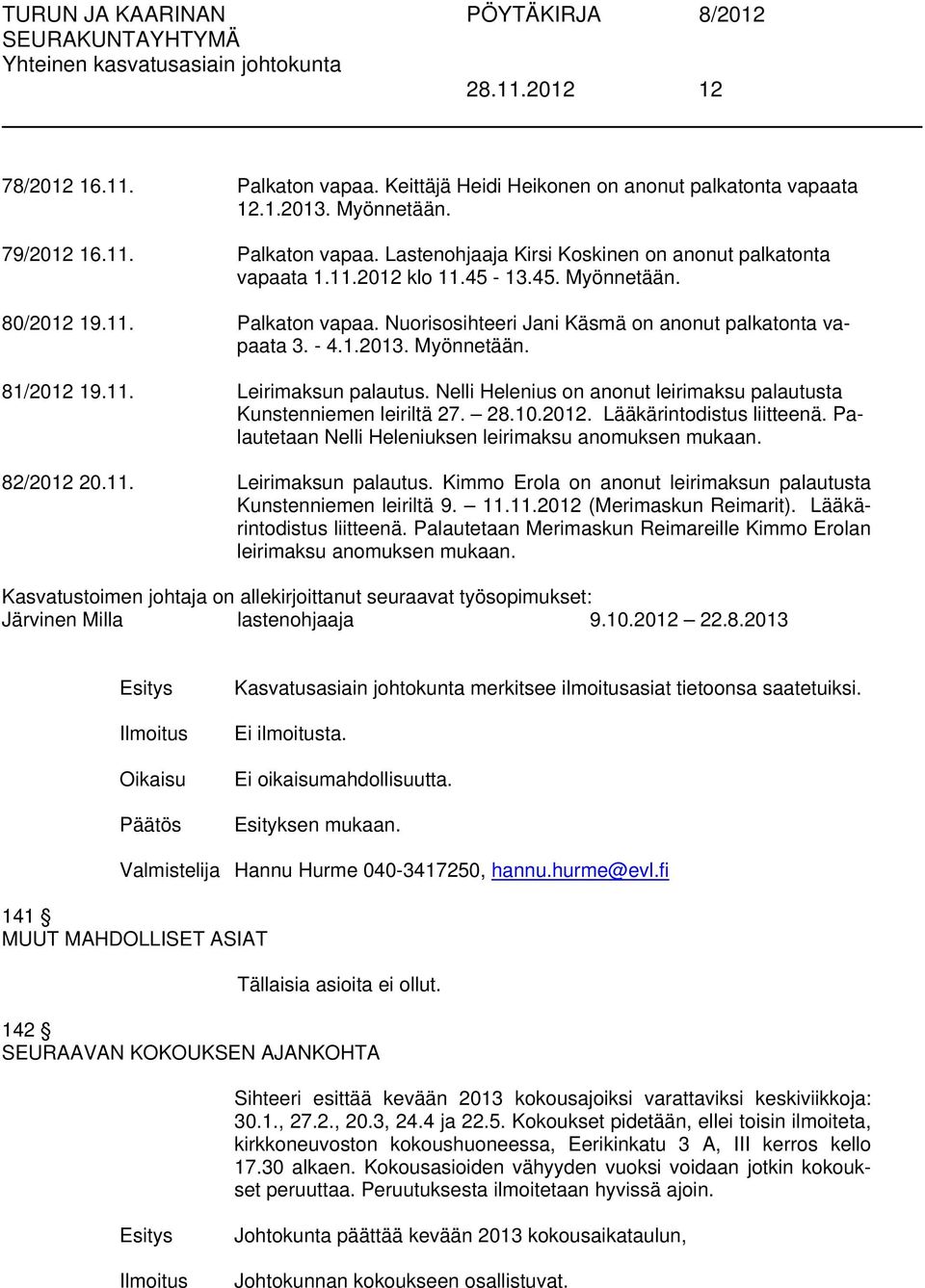 Nelli Helenius on anonut leirimaksu palautusta Kunstenniemen leiriltä 27. 28.10.2012. Lääkärintodistus liitteenä. Palautetaan Nelli Heleniuksen leirimaksu anomuksen mukaan. 82/2012 20.11.
