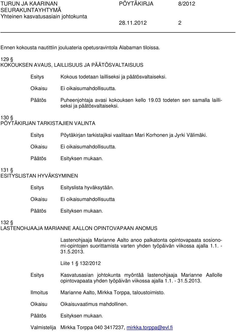 130 PÖYTÄKIRJAN TARKISTAJIEN VALINTA Pöytäkirjan tarkistajiksi vaalitaan Mari Korhonen ja Jyrki Välimäki. Ei oikaisumahdollisuutta. 131 ESITYSLISTAN HYVÄKSYMINEN lista hyväksytään.