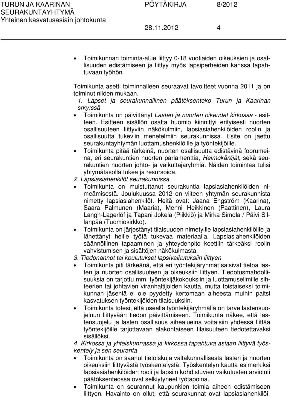Lapset ja seurakunnallinen päätöksenteko Turun ja Kaarinan srky:ssä Toimikunta on päivittänyt Lasten ja nuorten oikeudet kirkossa - esitteen.