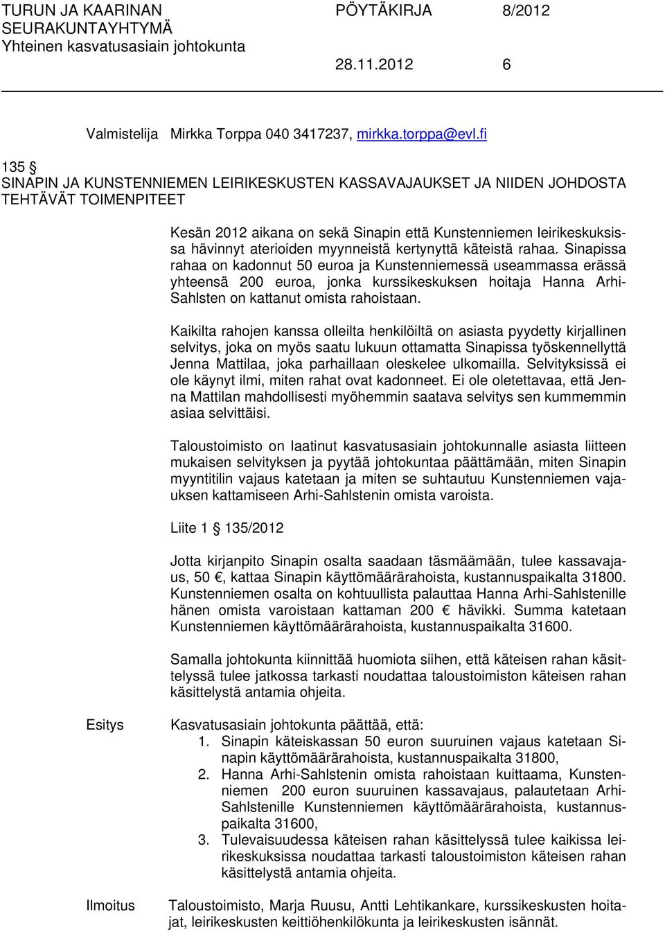 myynneistä kertynyttä käteistä rahaa.