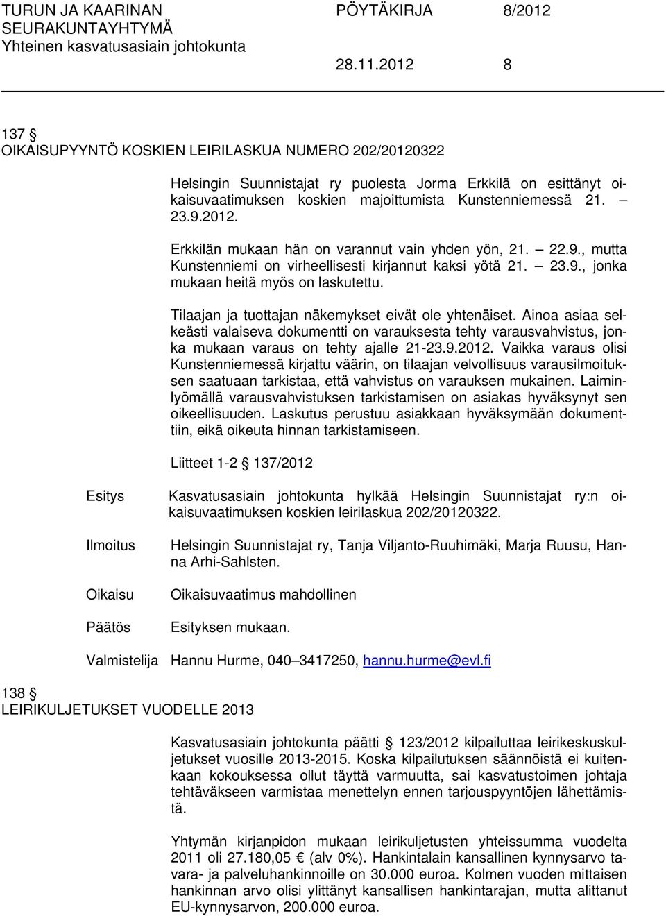 Tilaajan ja tuottajan näkemykset eivät ole yhtenäiset. Ainoa asiaa selkeästi valaiseva dokumentti on varauksesta tehty varausvahvistus, jonka mukaan varaus on tehty ajalle 21-23.9.2012.