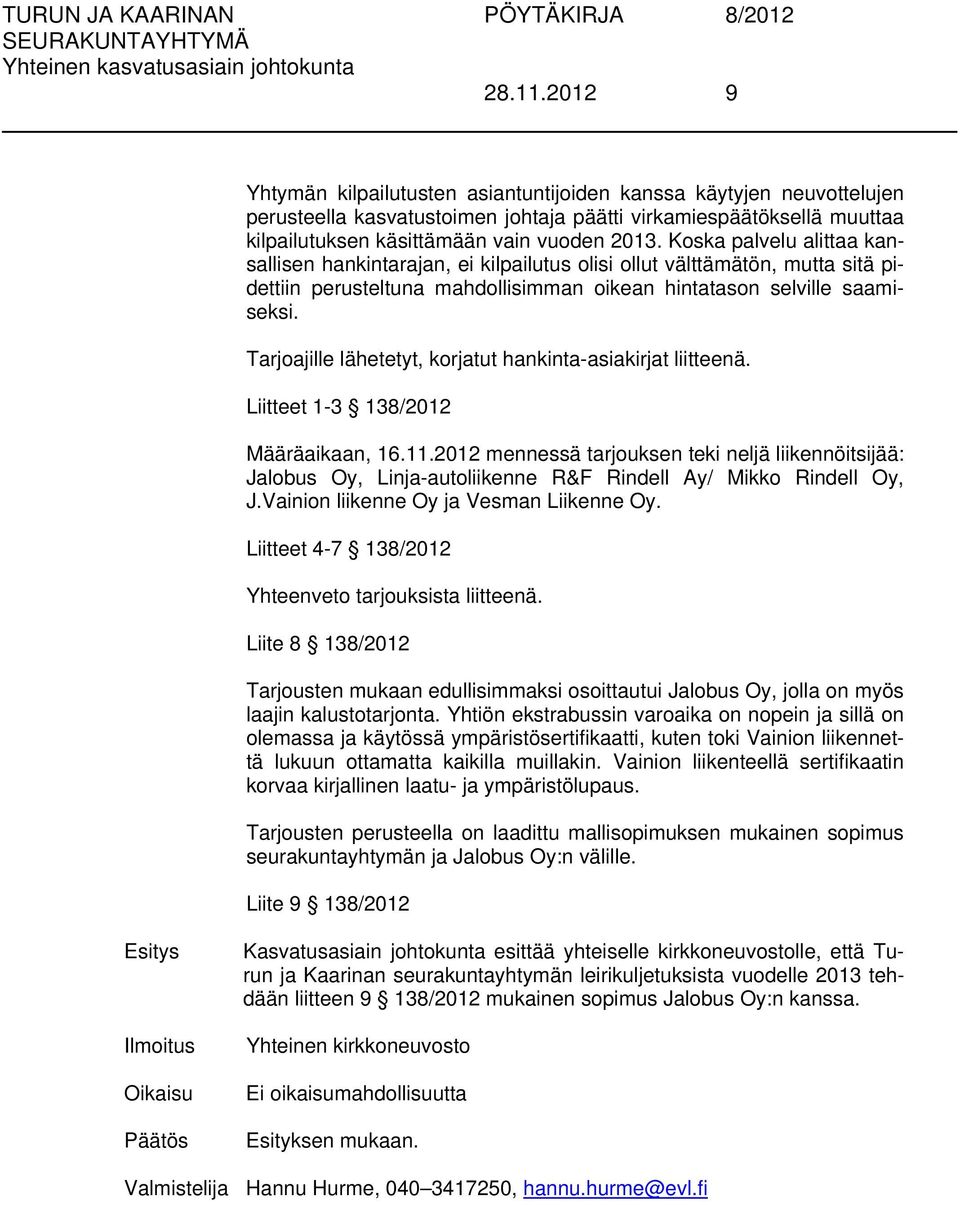 Tarjoajille lähetetyt, korjatut hankinta-asiakirjat liitteenä. Liitteet 1-3 138/2012 Määräaikaan, 16.11.