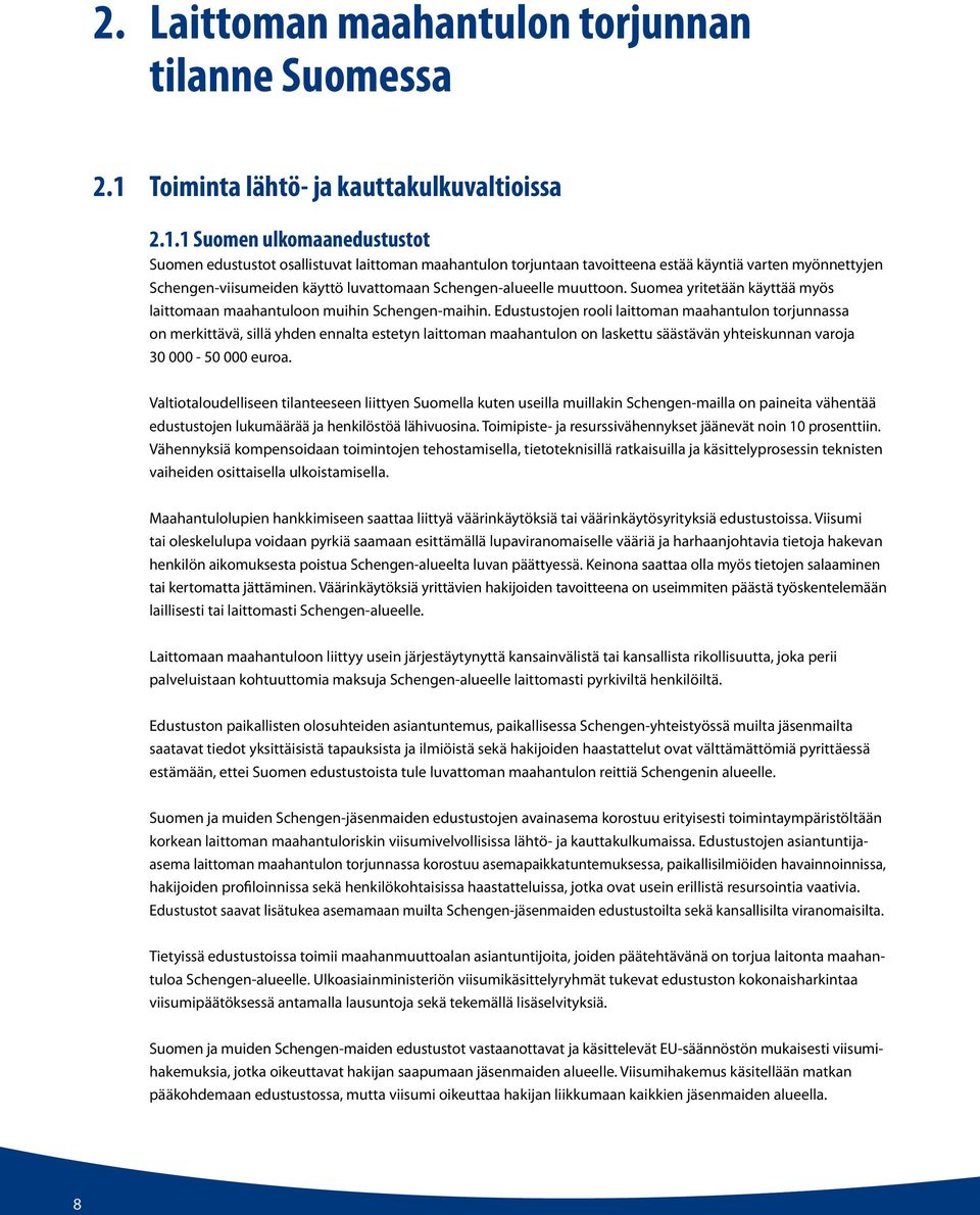 1 Suomen ulkomaanedustustot Suomen edustustot osallistuvat laittoman maahantulon torjuntaan tavoitteena estää käyntiä varten myönnettyjen Schengen-viisumeiden käyttö luvattomaan Schengen-alueelle