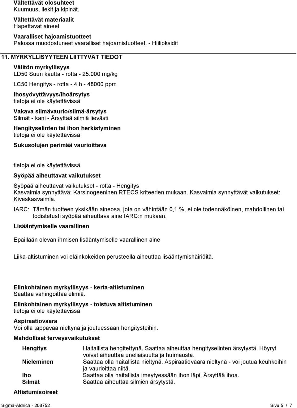 000 mg/kg LC50 Hengitys - rotta - 4 h - 48000 ppm Ihosyövyttävyys/ihoärsytys Vakava silmävaurio/silmä-ärsytys Silmät - kani - Ärsyttää silmiä lievästi Hengityselinten tai ihon herkistyminen