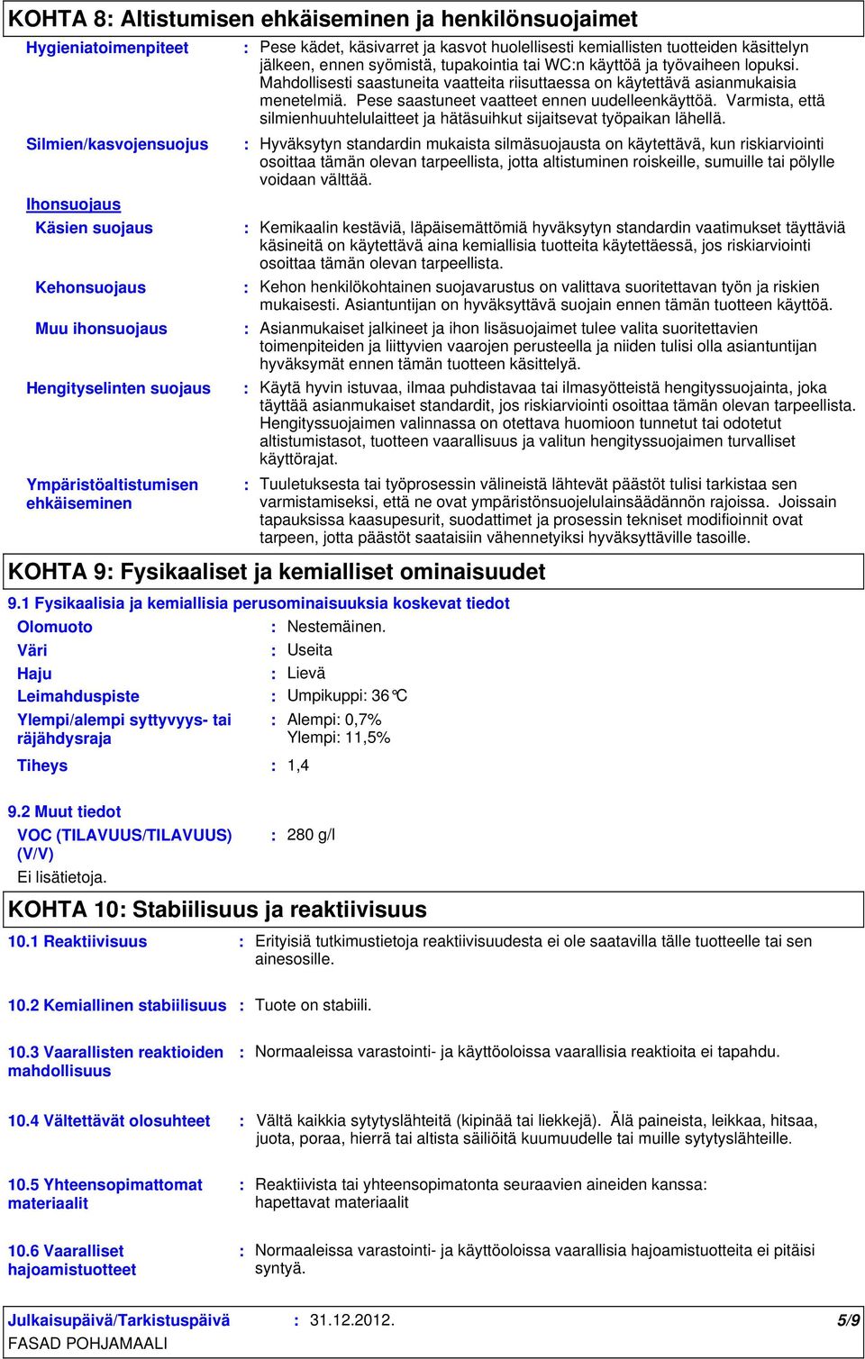 Mahdollisesti saastuneita vaatteita riisuttaessa on käytettävä asianmukaisia menetelmiä. Pese saastuneet vaatteet ennen uudelleenkäyttöä.