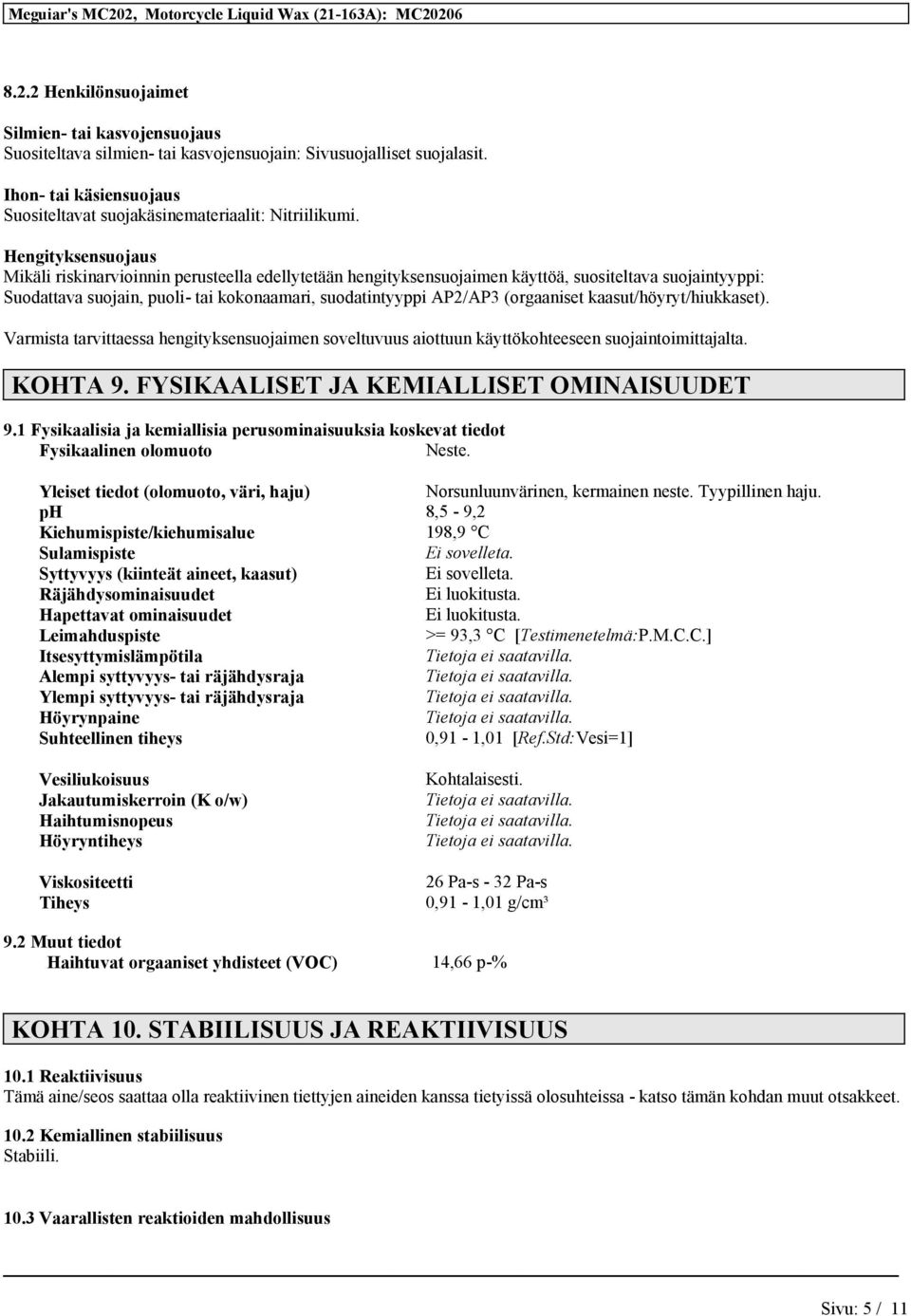 (orgaaniset kaasut/höyryt/hiukkaset). Varmista tarvittaessa hengityksensuojaimen soveltuvuus aiottuun käyttökohteeseen suojaintoimittajalta. KOHTA 9. FYSIKAALISET JA KEMIALLISET OMINAISUUDET 9.