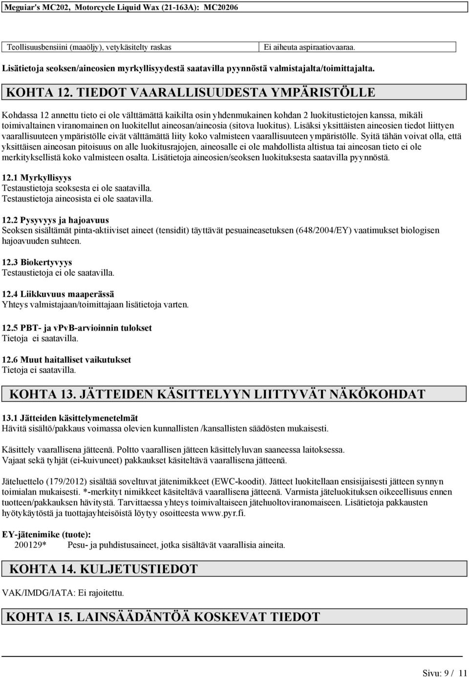 aineosan/aineosia (sitova luokitus). Lisäksi yksittäisten aineosien tiedot liittyen vaarallisuuteen ympäristölle eivät välttämättä liity koko valmisteen vaarallisuuteen ympäristölle.