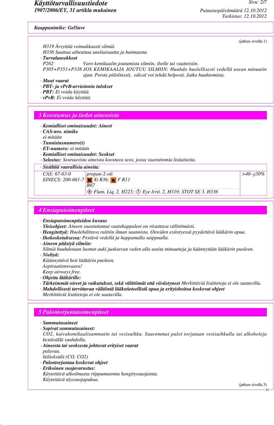 Muut vaarat PBT- ja vpvb-arvioinnin tulokset PBT: Ei voida käyttää. vpvb: Ei voida käyttää. 3 Koostumus ja tiedot aineosista Kemialliset ominaisuudet: Aineet CAS-nro.