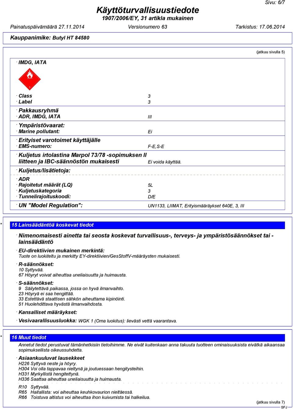 Kuljetus/lisätietoja: ADR Rajoitetut määrät (LQ) 5L Kuljetuskategoria 3 Tunnelirajoituskoodi: D/E UN "Model Regulation": UN1133, LIIMAT, Erityismääräykset 640E, 3, III (jatkuu sivulla 5) * 15