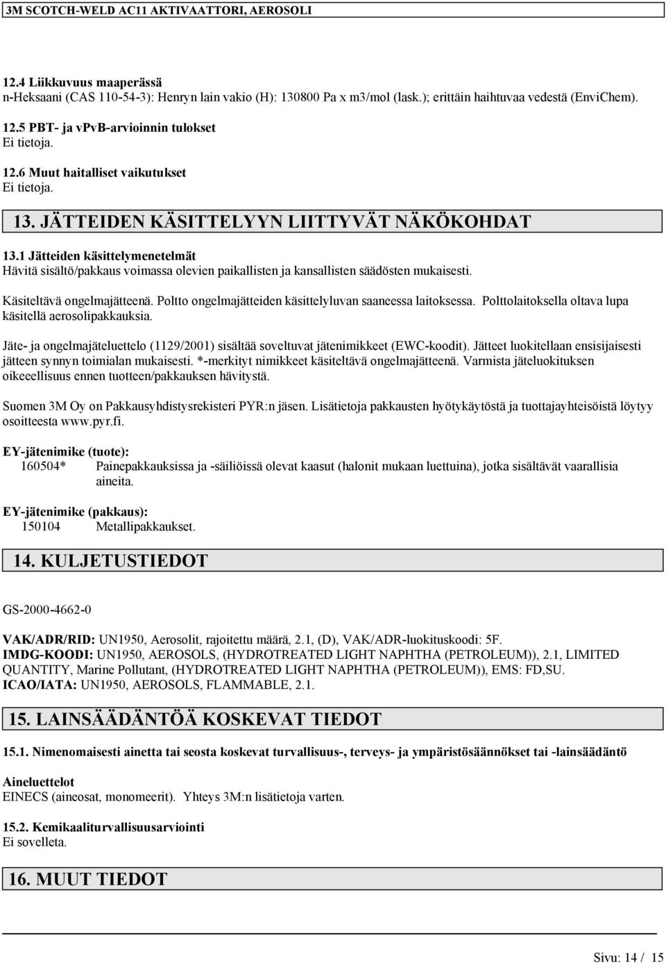 1 Jätteiden käsittelymenetelmät Hävitä sisältö/pakkaus voimassa olevien paikallisten ja kansallisten säädösten mukaisesti. Käsiteltävä ongelmajätteenä.