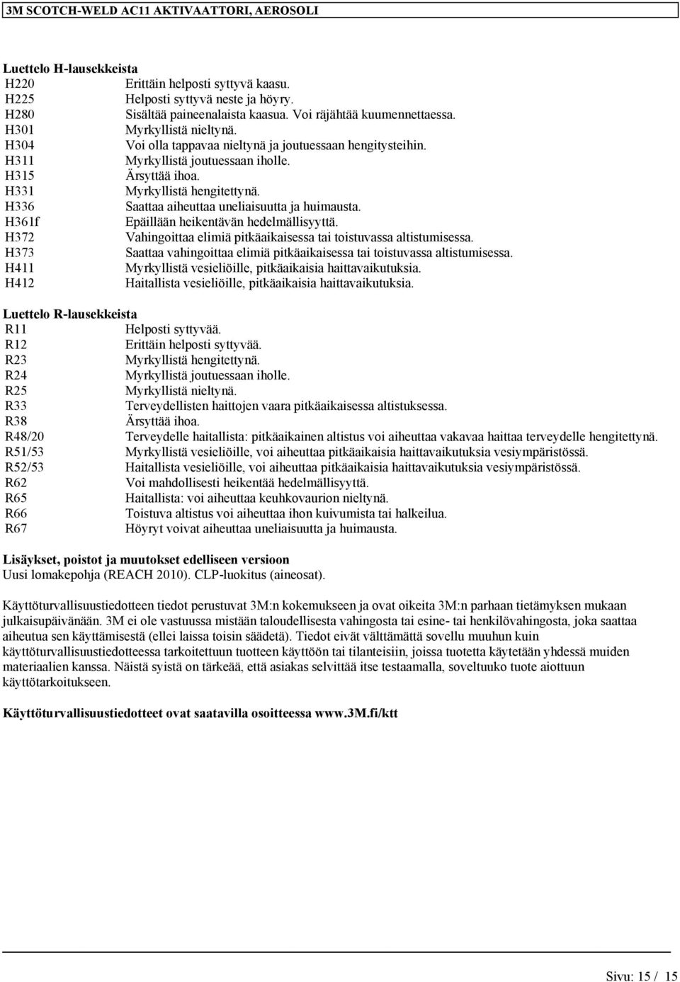 H336 Saattaa aiheuttaa uneliaisuutta ja huimausta. H361f Epäillään heikentävän hedelmällisyyttä. H372 Vahingoittaa elimiä pitkäaikaisessa tai toistuvassa altistumisessa.