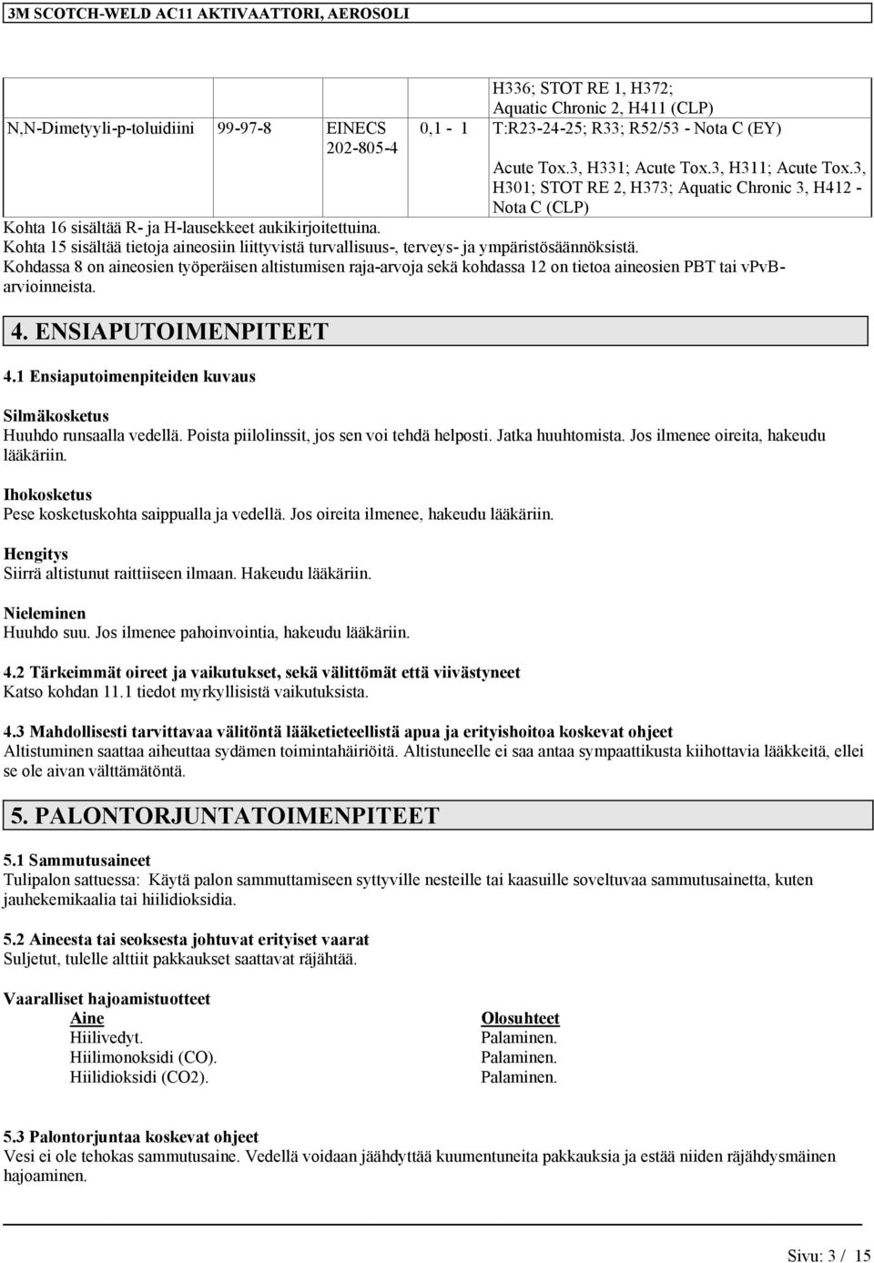 Kohta 15 sisältää tietoja aineosiin liittyvistä turvallisuus-, terveys- ja ympäristösäännöksistä.