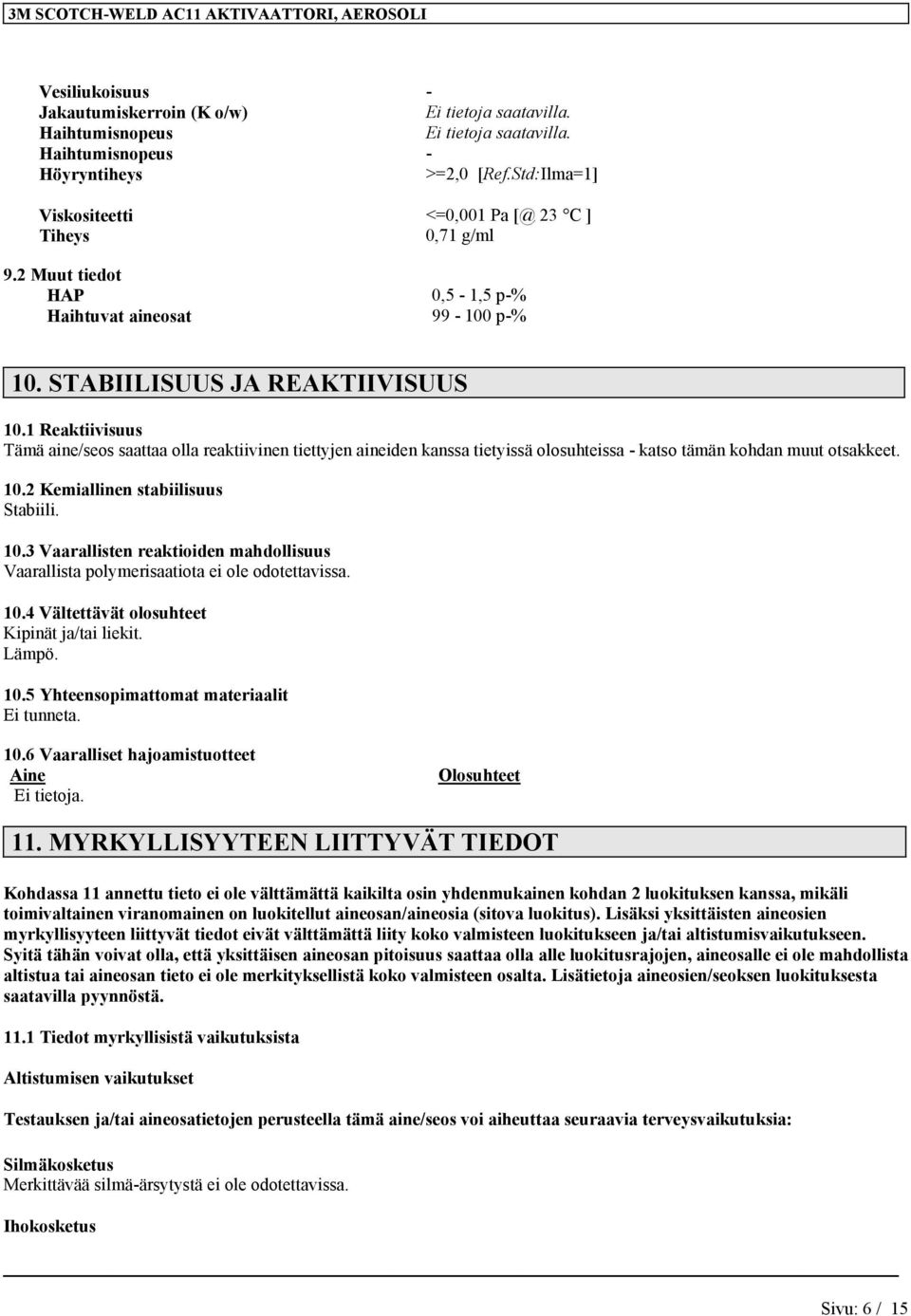 1 Reaktiivisuus Tämä aine/seos saattaa olla reaktiivinen tiettyjen aineiden kanssa tietyissä olosuhteissa - katso tämän kohdan muut otsakkeet. 10.