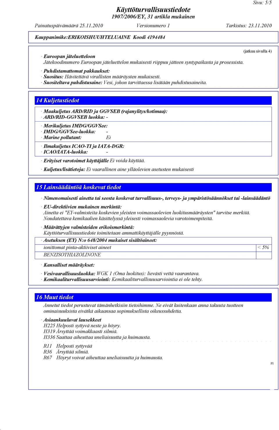 (jatkuu sivulla 4) 14 Kuljetustiedot Maakuljetus ARD/RID ja GGVSEB (rajanylitys/kotimaa): ARD/RID-GGVSEB luokka: - Merikuljetus IMDG/GGVSee: IMDG/GGVSee-luokka: - Marine pollutant: Ei Ilmakuljetus