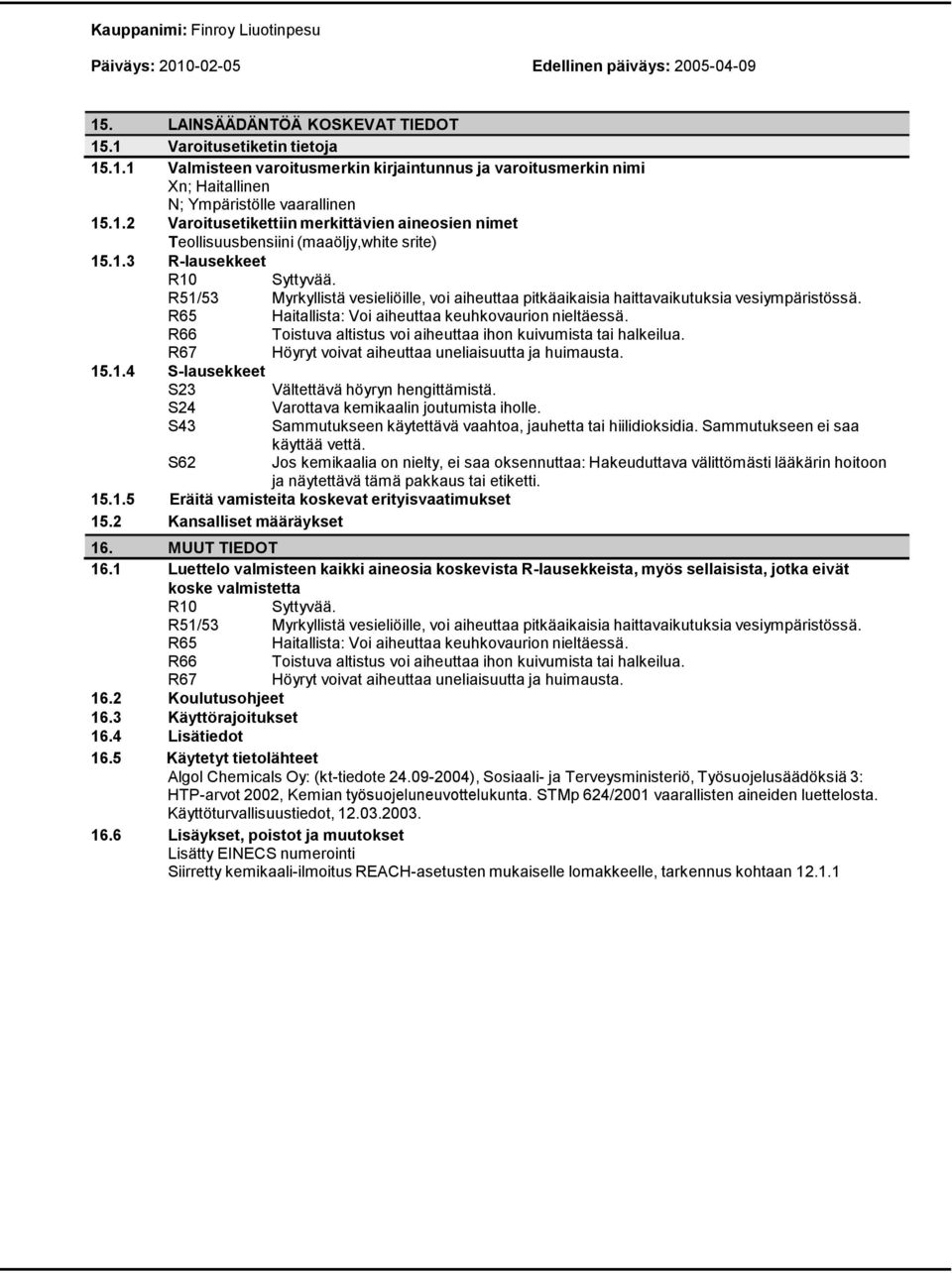 R66 Toistuva altistus voi aiheuttaa ihon kuivumista tai halkeilua. R67 Höyryt voivat aiheuttaa uneliaisuutta ja huimausta. 15.1.4 S-lausekkeet S23 Vältettävä höyryn hengittämistä.