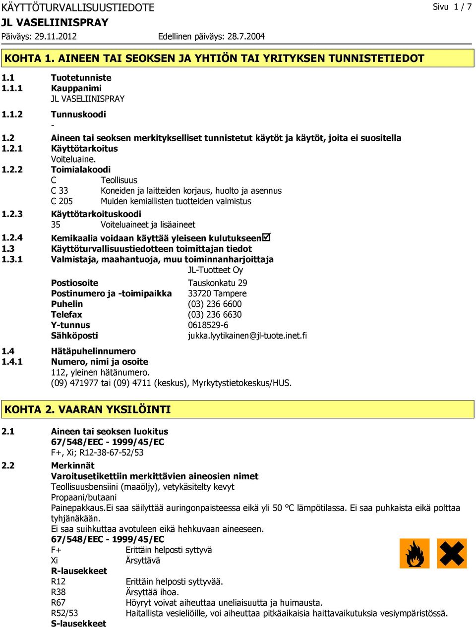 2.3 Käyttötarkoituskoodi 35 Voiteluaineet ja lisäaineet 1.2.4 Kemikaalia voidaan käyttää yleiseen kulutukseenþ 1.3 Käyttöturvallisuustiedotteen toimittajan tiedot 1.3.1 Valmistaja, maahantuoja, muu