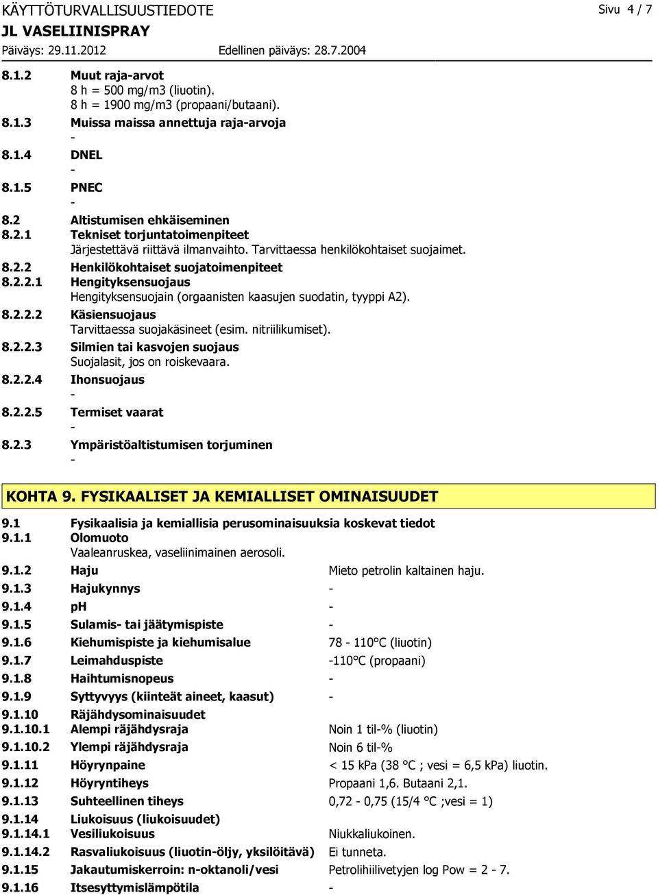 8.2.2.2 Käsiensuojaus Tarvittaessa suojakäsineet (esim. nitriilikumiset). 8.2.2.3 Silmien tai kasvojen suojaus Suojalasit, jos on roiskevaara. 8.2.2.4 Ihonsuojaus 8.2.2.5 Termiset vaarat 8.2.3 Ympäristöaltistumisen torjuminen KOHTA 9.