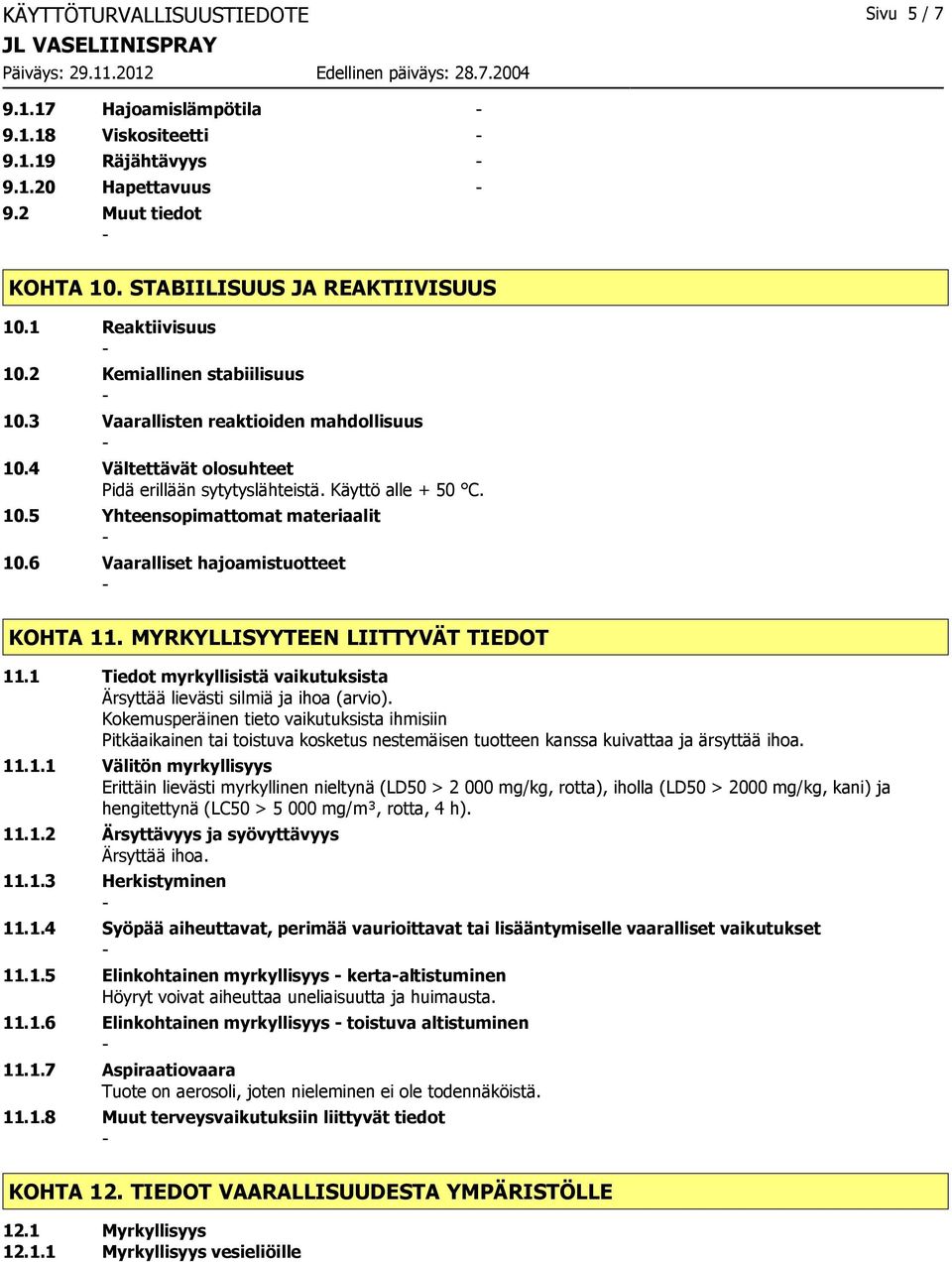 6 Vaaralliset hajoamistuotteet KOHTA 11. MYRKYLLISYYTEEN LIITTYVÄT TIEDOT 11.1 Tiedot myrkyllisistä vaikutuksista Ärsyttää lievästi silmiä ja ihoa (arvio).