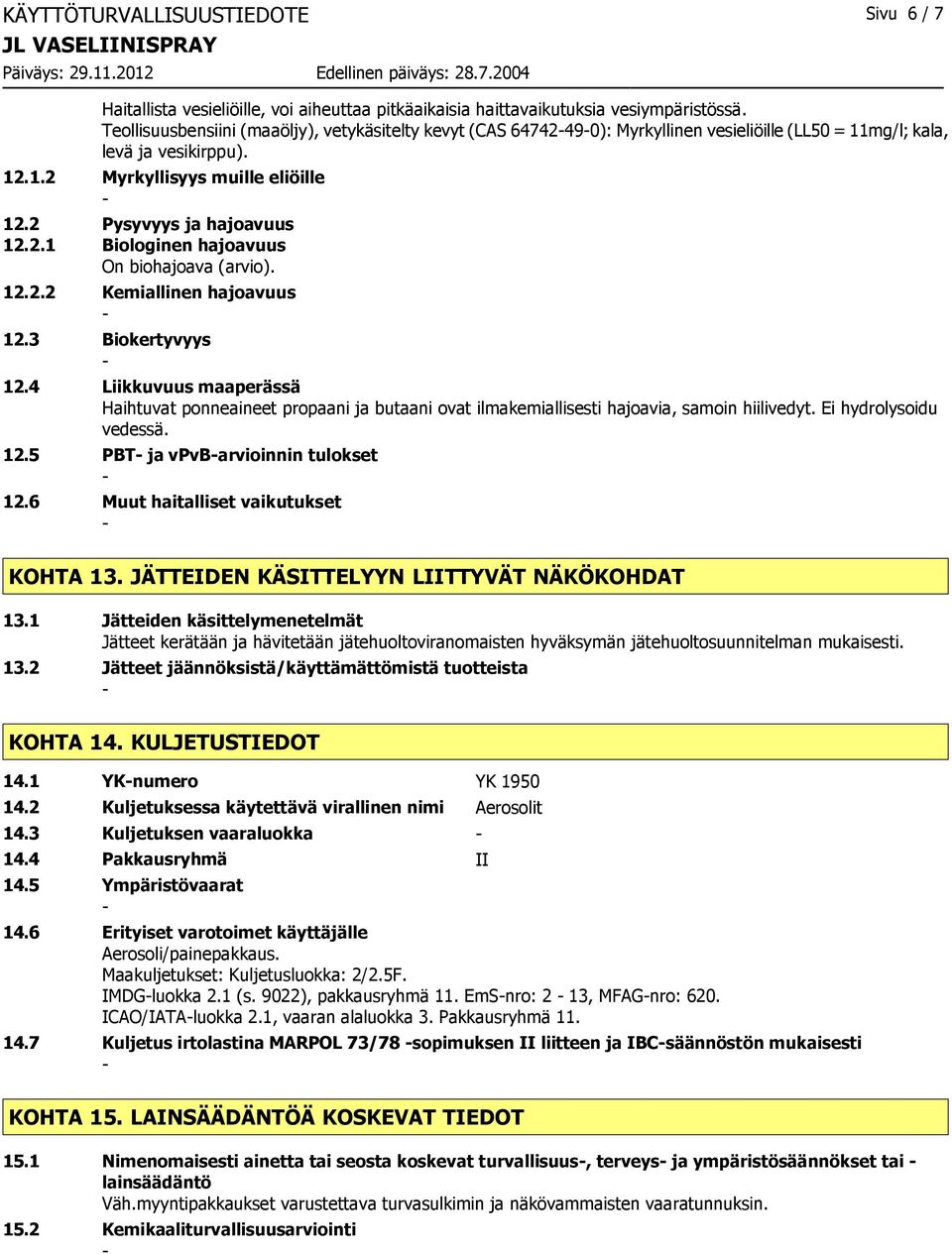 2.1 Biologinen hajoavuus On biohajoava (arvio). 12.2.2 Kemiallinen hajoavuus 12.3 Biokertyvyys 12.