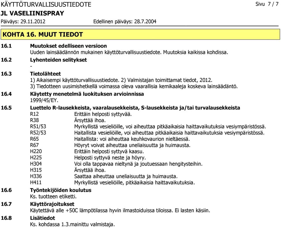 4 Käytetty menetelmä luokituksen arvioinnissa 1999/45/EY. 16.5 Luettelo Rlausekkeista, vaaralausekkeista, Slausekkeista ja/tai turvalausekkeista R12 Erittäin helposti syttyvää.