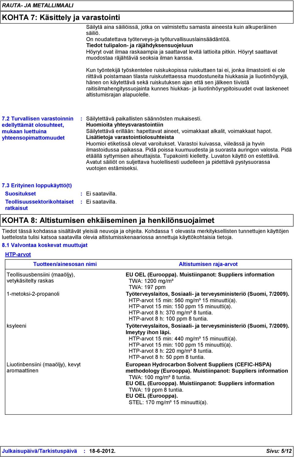 Kun työntekijä työskentelee ruiskukopissa ruiskuttaen tai ei, jonka ilmastointi ei ole riittävä poistamaan tilasta ruiskutettaessa muodostuneita hiukkasia ja liuotinhöyryjä, hänen on käytettävä sekä