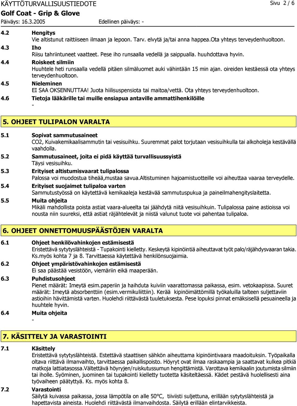 oireiden kestäessä ota yhteys terveydenhuoltoon. 4.5 Nieleminen EI SAA OKSENNUTTAA! Juota hiilisuspensiota tai maitoa/vettä. Ota yhteys terveydenhuoltoon. 4.6 Tietoja lääkärille tai muille ensiapua antaville ammattihenkilöille 5.